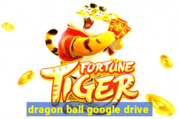 dragon ball google drive